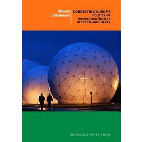 CONNECTING EUROPE POLITICS OF INFORMATION SOCIETY IN THE EU AND TURKEY - MIYASE CHRISTENSEN
