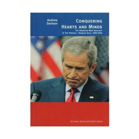 CONQUERING HEARTS AND MINDS THE AMERICAN WAR IDEOLOGY İN THE PERSIAN/ARABIAN GULF, 1990-2003 - ANDREW DAVISON