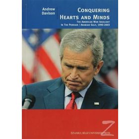 CONQUERING HEARTS AND MINDS THE AMERICAN WAR IDEOLOGY İN THE PERSIAN/ARABIAN GULF, 1990-2003 - ANDREW DAVISON