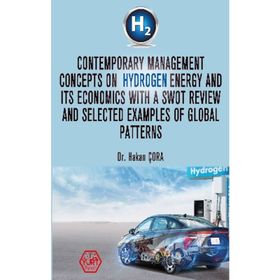 Contemporary Management Concepts On Hydrogen Energy And Its Economics With A Swot Review And Selected Examples Of Global Pattern - Hakan Çora - Atayurt Yayınları