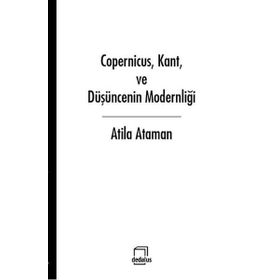 Copernicus, Kant ve Düşüncenin Modernliği - Atilla Ataman