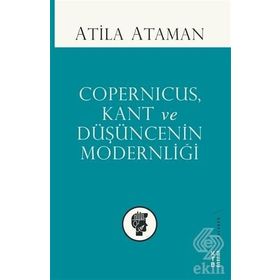Copernicus, Kant ve Düşüncenin Modernliği - Atilla Ataman