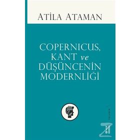 Copernicus, Kant ve Düşüncenin Modernliği - Atilla Ataman