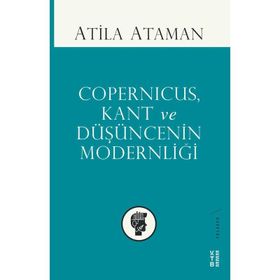 Copernicus, Kant ve Düşüncenin Modernliği - Atilla Ataman