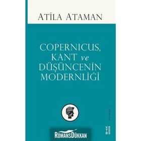 Copernicus, Kant ve Düşüncenin Modernliği - Atilla Ataman