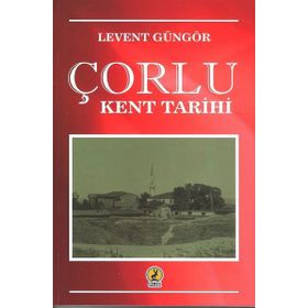 Çorlu Kent Tarihi - Levent Güngör - Ceren Yayıncılık
