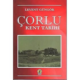 Çorlu Kent Tarihi - Levent Güngör - Ceren Yayıncılık