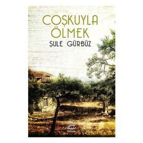COŞKUYLA ÖLMEK - ŞULE GÜRBÜZ