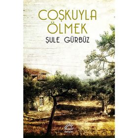 COŞKUYLA ÖLMEK - ŞULE GÜRBÜZ