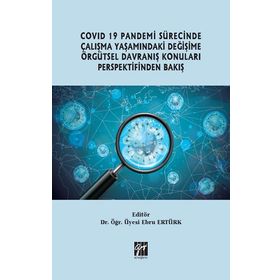 Covid 19 Pandemi Sürecinde Çalışma Yaşamındaki Değişime Örgütsel Davranış Konuları Perspektifinden Bakış - Ebru Ertürk