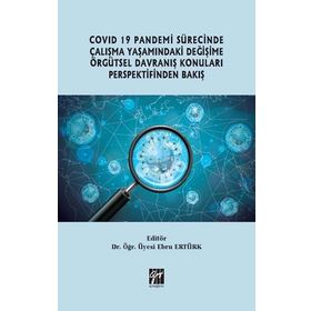 Covid 19 Pandemi Sürecinde Çalışma Yaşamındaki Değişime Örgütsel Davranış Konuları Perspektifinden Bakış - Ebru Ertürk