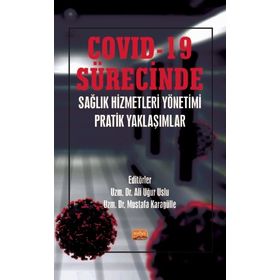 Covid-19 Sürecinde Sağlık Hizmetleri Yönetimi Pratik Yaklaşımlar - Ali Uğur Uslu