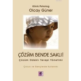ÇÖZÜM BENDE SAKLI ÇÖZÜM ODAKLI TERAPI YÖNETİMİ - OLCAY GÜNER