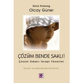 ÇÖZÜM BENDE SAKLI ÇÖZÜM ODAKLI TERAPI YÖNETİMİ - OLCAY GÜNER