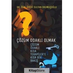 Çözüm Odaklı Olmak: Çözüm Odaklı Kısa Terapilere Kısa Bir Bakış - Sultan Okumuşoğlu
