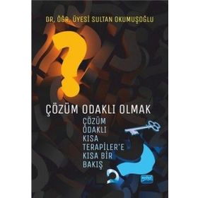Çözüm Odaklı Olmak: Çözüm Odaklı Kısa Terapilere Kısa Bir Bakış - Sultan Okumuşoğlu