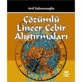 ÇÖZÜMLÜ LINEER CEBIR ALIŞTIRMALARI - ARIF SABUNCUOĞLU (ISBN:9786053951520)