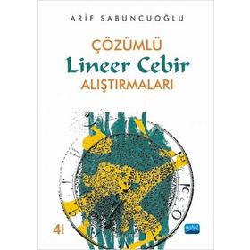 ÇÖZÜMLÜ LINEER CEBIR ALIŞTIRMALARI - ARIF SABUNCUOĞLU (ISBN:9786053951520)