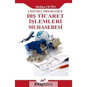 Çözümlü Örneklerle Dış Ticaret İşlemleri Muhasebesi - Meliha Çetin