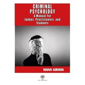 Criminal Psychology - A Manual for Judges, Practitioners, and Students Hans Gross - Kolektif