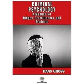 Criminal Psychology - A Manual for Judges, Practitioners, and Students Hans Gross - Kolektif