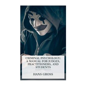 Criminal Psychology - A Manual for Judges, Practitioners, and Students Hans Gross - Kolektif