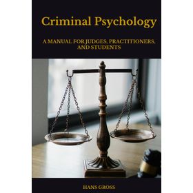 Criminal Psychology - A Manual for Judges, Practitioners, and Students Hans Gross - Kolektif