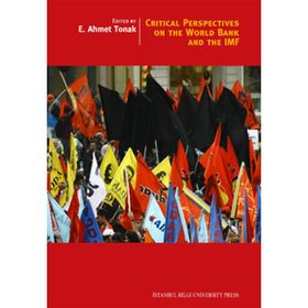 CRITICAL PERSPECTIVES ON THE WORLD BANK AND THE IMF - E. AHMET TONAK