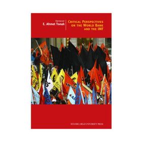 CRITICAL PERSPECTIVES ON THE WORLD BANK AND THE IMF - E. AHMET TONAK