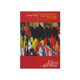 CRITICAL PERSPECTIVES ON THE WORLD BANK AND THE IMF - E. AHMET TONAK