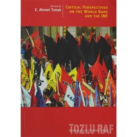 CRITICAL PERSPECTIVES ON THE WORLD BANK AND THE IMF - E. AHMET TONAK