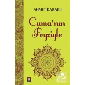 Cuma'nın Feyziyle - Ahmet Kabaklı