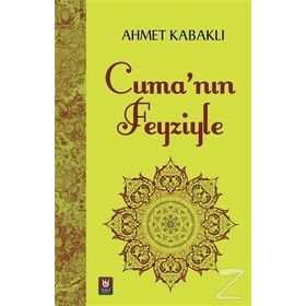 Cuma'nın Feyziyle - Ahmet Kabaklı