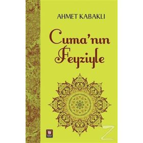 Cuma'nın Feyziyle - Ahmet Kabaklı