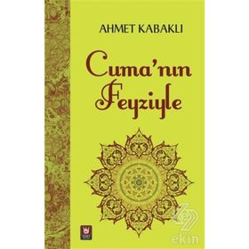 Cuma'nın Feyziyle - Ahmet Kabaklı