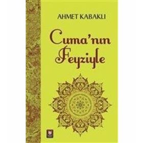 Cuma'nın Feyziyle - Ahmet Kabaklı