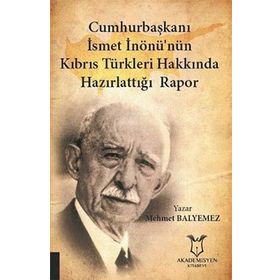 Cumhurbaşkanı İsmet İnönü'nün Kıbrıs Türkleri Hakkında Hazırlattığı Rapor Mehmet Balyemez
