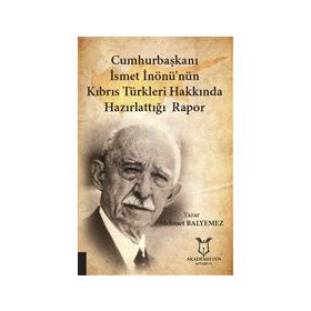 Cumhurbaşkanı İsmet İnönü'nün Kıbrıs Türkleri Hakkında Hazırlattığı Rapor Mehmet Balyemez