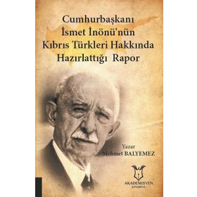 Cumhurbaşkanı İsmet İnönü'nün Kıbrıs Türkleri Hakkında Hazırlattığı Rapor Mehmet Balyemez