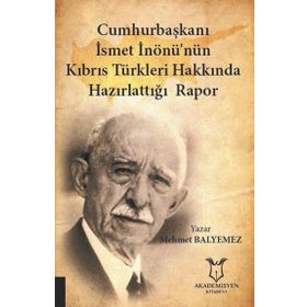 Cumhurbaşkanı İsmet İnönü'nün Kıbrıs Türkleri Hakkında Hazırlattığı Rapor Mehmet Balyemez