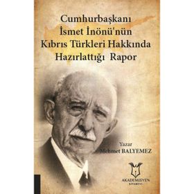 Cumhurbaşkanı İsmet İnönü'nün Kıbrıs Türkleri Hakkında Hazırlattığı Rapor Mehmet Balyemez