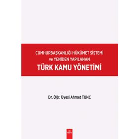 Cumhurbaşkanlığı Hükümet Sistemi ve Yeniden Yapılanan Türk Kamu Yönetimi - Ahmet Tunç