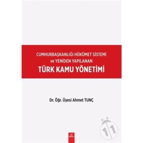 Cumhurbaşkanlığı Hükümet Sistemi ve Yeniden Yapılanan Türk Kamu Yönetimi - Ahmet Tunç