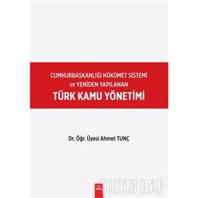 Cumhurbaşkanlığı Hükümet Sistemi ve Yeniden Yapılanan Türk Kamu Yönetimi - Ahmet Tunç