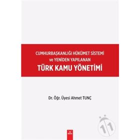 Cumhurbaşkanlığı Hükümet Sistemi ve Yeniden Yapılanan Türk Kamu Yönetimi - Ahmet Tunç