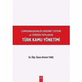 Cumhurbaşkanlığı Hükümet Sistemi ve Yeniden Yapılanan Türk Kamu Yönetimi - Ahmet Tunç
