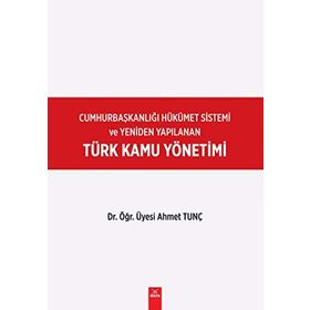 Cumhurbaşkanlığı Hükümet Sistemi ve Yeniden Yapılanan Türk Kamu Yönetimi - Ahmet Tunç