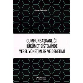 Cumhurbaşkanlığı Hükümet Sisteminde Yerel Yönetimler ve Denetimi - Enver Salihoğlu