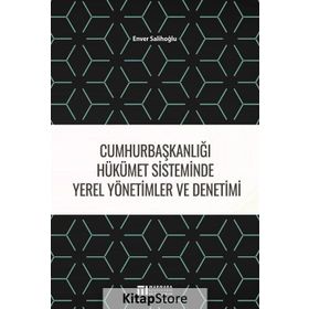 Cumhurbaşkanlığı Hükümet Sisteminde Yerel Yönetimler ve Denetimi - Enver Salihoğlu