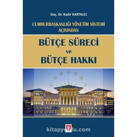 Cumhurbaşkanlığı Yönetim Sistemi Açısından - Bütçe Süreci ve Bütçe Hakkı - Ekin Yayınevi